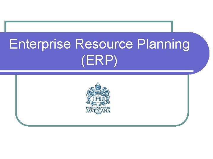 Enterprise Resource Planning (ERP) 