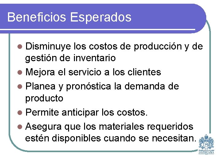 Beneficios Esperados l Disminuye los costos de producción y de gestión de inventario l