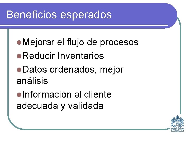 Beneficios esperados l. Mejorar el flujo de procesos l. Reducir Inventarios l. Datos ordenados,