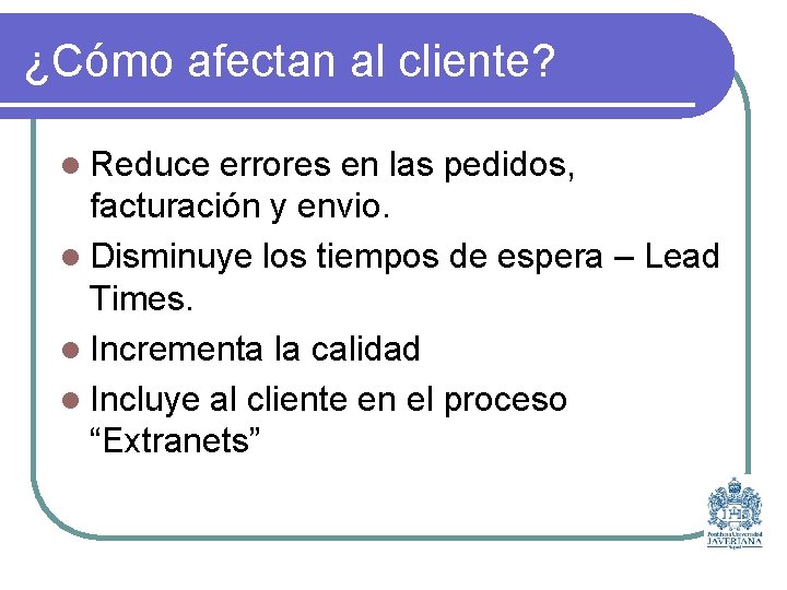 ¿Cómo afectan al cliente? l Reduce errores en las pedidos, facturación y envio. l
