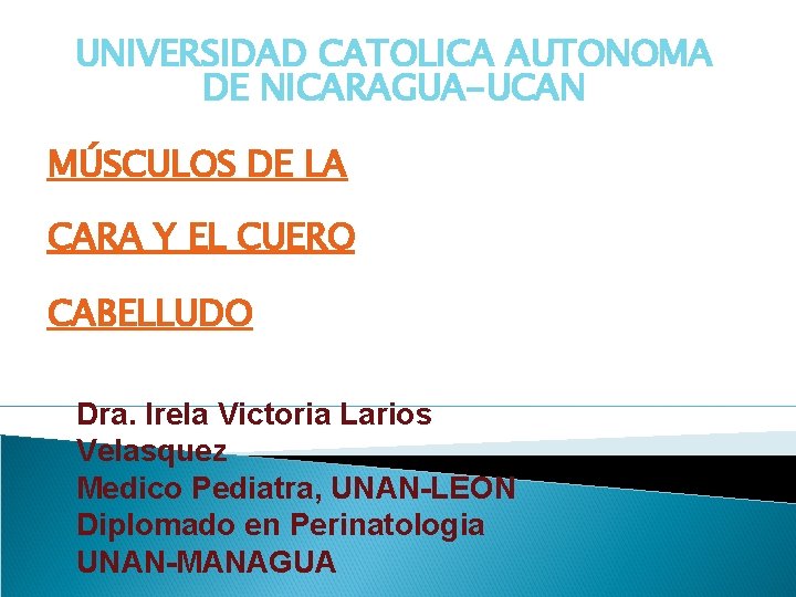 UNIVERSIDAD CATOLICA AUTONOMA DE NICARAGUA-UCAN MÚSCULOS DE LA CARA Y EL CUERO CABELLUDO Dra.