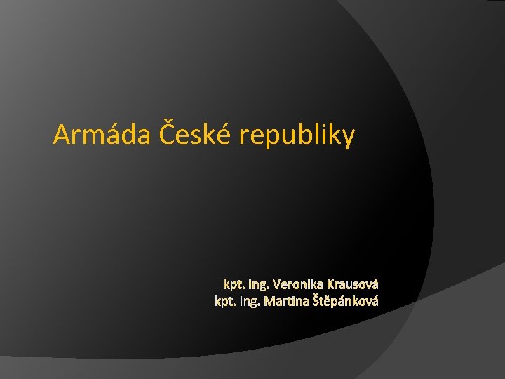 Armáda České republiky kpt. Ing. Veronika Krausová kpt. Ing. Martina Štěpánková 