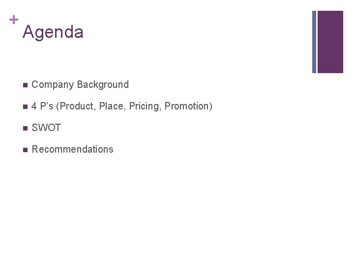 + Agenda n Company Background n 4 P’s (Product, Place, Pricing, Promotion) n SWOT