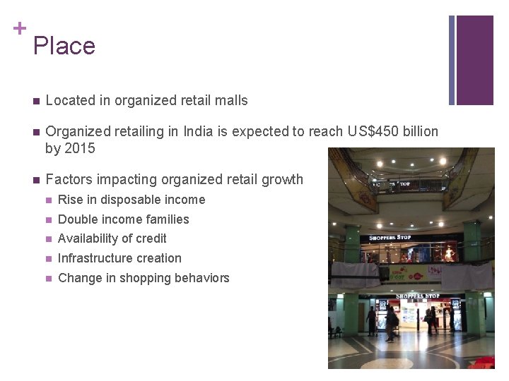 + Place n Located in organized retail malls n Organized retailing in India is