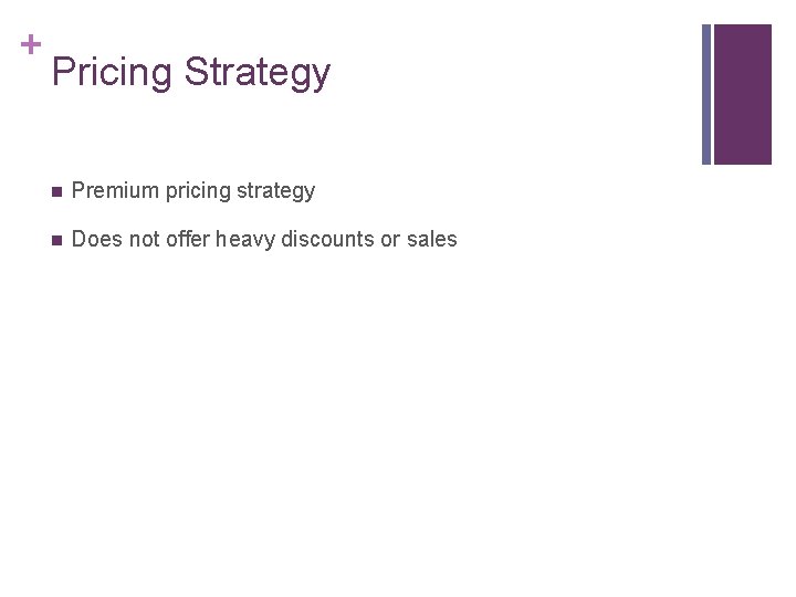 + Pricing Strategy n Premium pricing strategy n Does not offer heavy discounts or