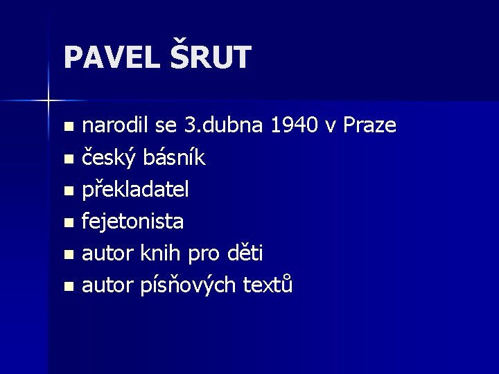 PAVEL ŠRUT narodil se 3. dubna 1940 v Praze n český básník n překladatel