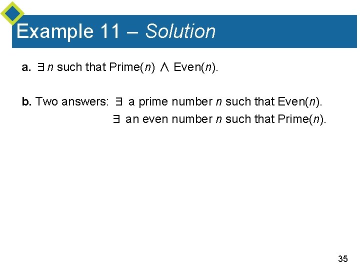 Example 11 – Solution a. ∃n such that Prime(n) ∧ Even(n). b. Two answers: