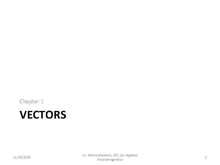 Chapter 1 VECTORS 11/25/2020 Dr. Milica Markovic, EEE 161 Applied Electromagnetics 2 