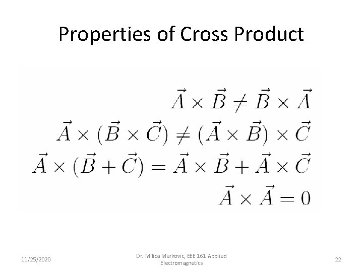 Properties of Cross Product 11/25/2020 Dr. Milica Markovic, EEE 161 Applied Electromagnetics 22 