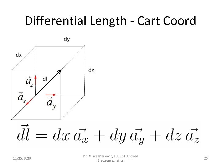 Differential Length - Cart Coord 11/25/2020 Dr. Milica Markovic, EEE 161 Applied Electromagnetics 26