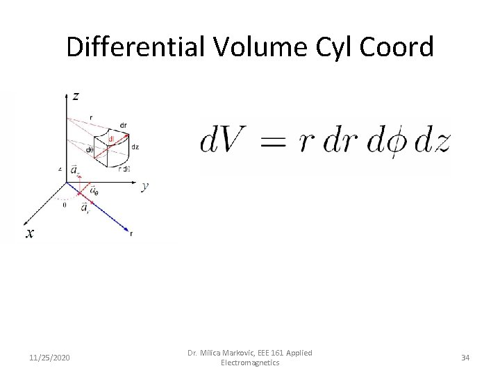 Differential Volume Cyl Coord 11/25/2020 Dr. Milica Markovic, EEE 161 Applied Electromagnetics 34 