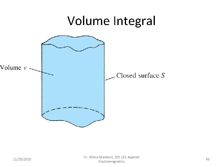 Volume Integral 11/25/2020 Dr. Milica Markovic, EEE 161 Applied Electromagnetics 45 