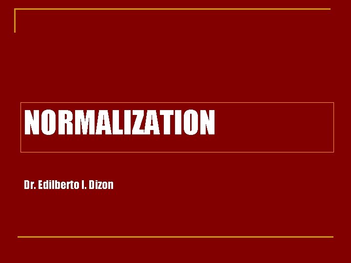 NORMALIZATION Dr. Edilberto I. Dizon 