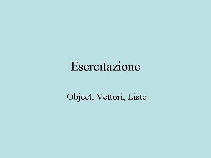 Esercitazione Object, Vettori, Liste 