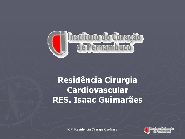 Residência Cirurgia Cardiovascular RES. Isaac Guimarães ICP- Residência Cirurgia Cardíaca 