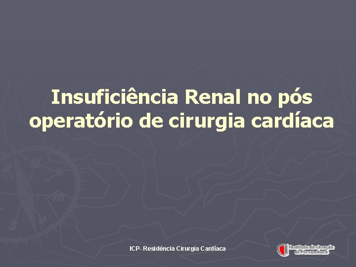 Insuficiência Renal no pós operatório de cirurgia cardíaca ICP- Residência Cirurgia Cardíaca 