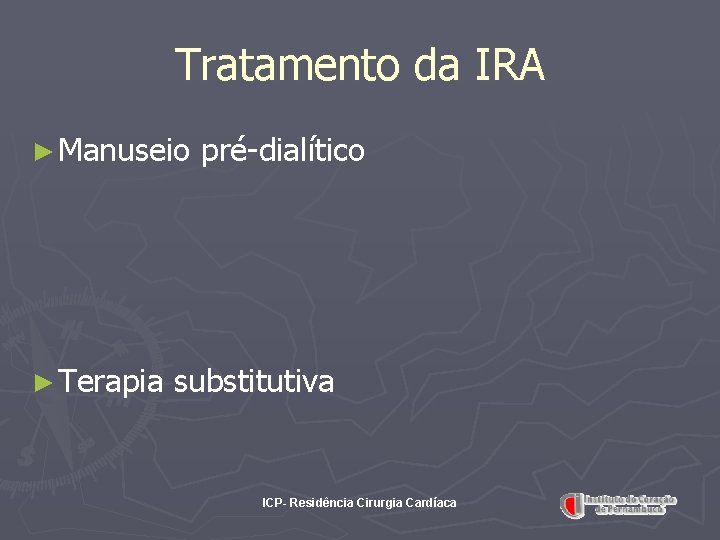 Tratamento da IRA ► Manuseio ► Terapia pré-dialítico substitutiva ICP- Residência Cirurgia Cardíaca 