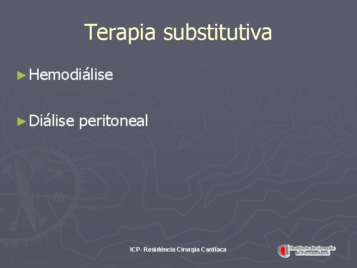 Terapia substitutiva ► Hemodiálise ► Diálise peritoneal ICP- Residência Cirurgia Cardíaca 