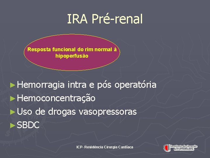 IRA Pré-renal Resposta funcional do rim normal à hipoperfusão ► Hemorragia intra e pós IRA Pré-renal Resposta funcional do rim normal à hipoperfusão ► Hemorragia intra e pós