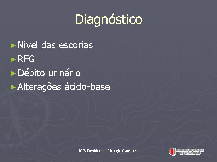 Diagnóstico ► Nivel das escorias ► RFG ► Débito urinário ► Alterações ácido-base ICP- Diagnóstico ► Nivel das escorias ► RFG ► Débito urinário ► Alterações ácido-base ICP-