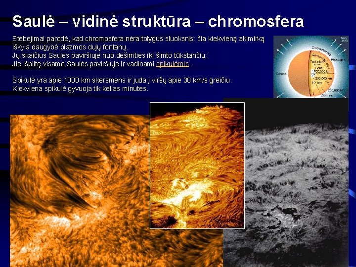 Saulė – vidinė struktūra – chromosfera Stebėjimai parodė, kad chromosfera nėra tolygus sluoksnis: čia