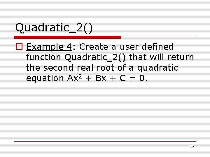 Quadratic_2() o Example 4: Create a user defined function Quadratic_2() that will return the