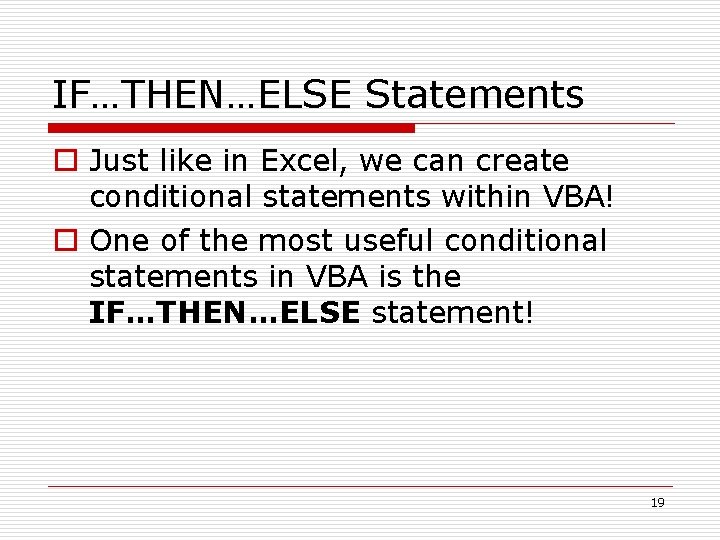 IF…THEN…ELSE Statements o Just like in Excel, we can create conditional statements within VBA!