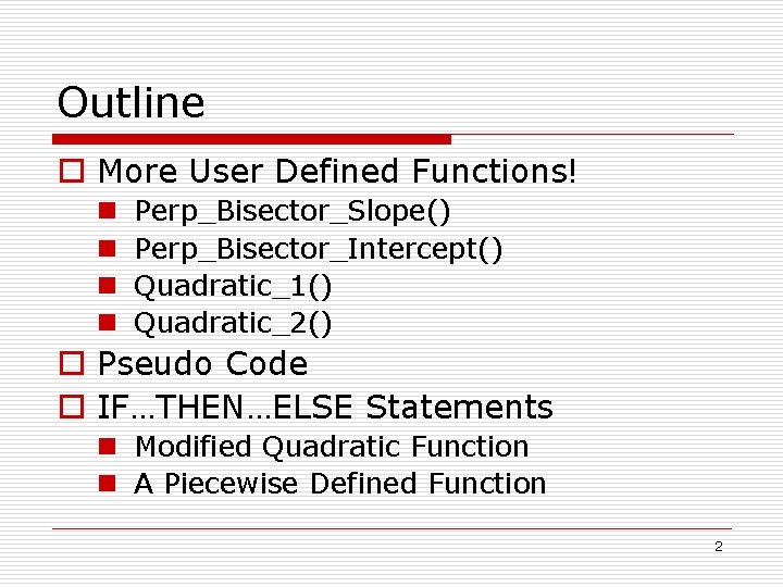 Outline o More User Defined Functions! n n Perp_Bisector_Slope() Perp_Bisector_Intercept() Quadratic_1() Quadratic_2() o Pseudo