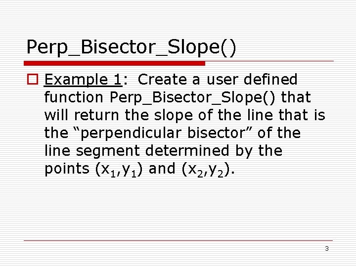 Perp_Bisector_Slope() o Example 1: Create a user defined function Perp_Bisector_Slope() that will return the
