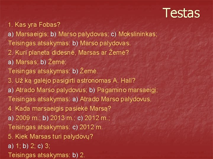 Testas 1. Kas yra Fobas? a) Marsaeigis; b) Marso palydovas; c) Mokslininkas; Teisingas atsakymas: