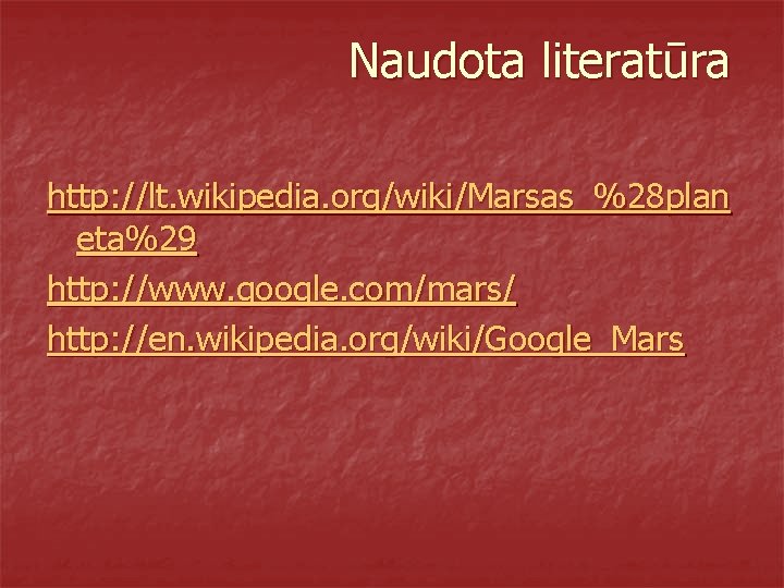 Naudota literatūra http: //lt. wikipedia. org/wiki/Marsas_%28 plan eta%29 http: //www. google. com/mars/ http: //en.