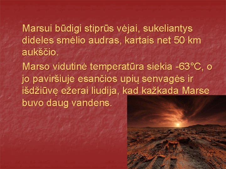 Marsui būdigi stiprūs vėjai, sukeliantys dideles smėlio audras, kartais net 50 km aukščio. Marso