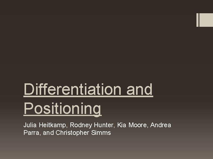 Differentiation and Positioning Julia Heitkamp, Rodney Hunter, Kia Moore, Andrea Parra, and Christopher Simms