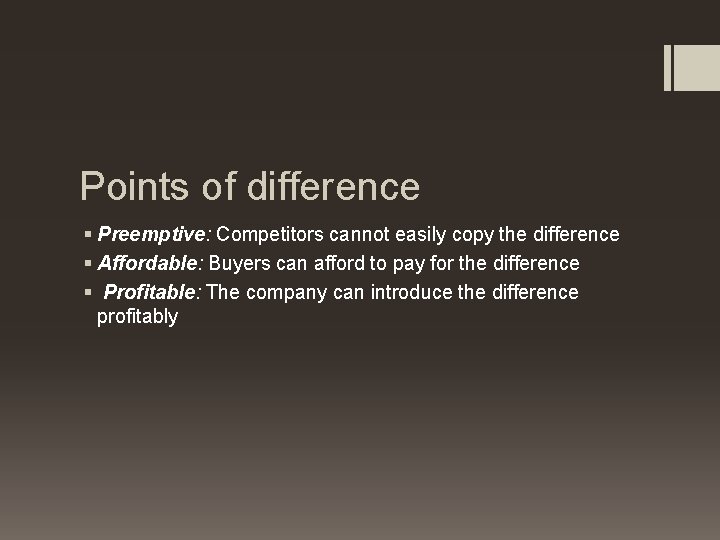 Points of difference § Preemptive: Competitors cannot easily copy the difference § Affordable: Buyers