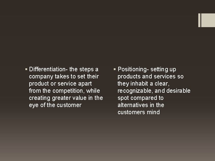 § Differentiation- the steps a company takes to set their product or service apart