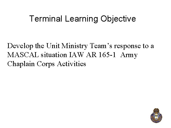 Terminal Learning Objective Develop the Unit Ministry Team’s response to a MASCAL situation IAW