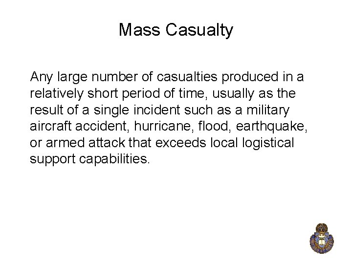 Mass Casualty Any large number of casualties produced in a relatively short period of