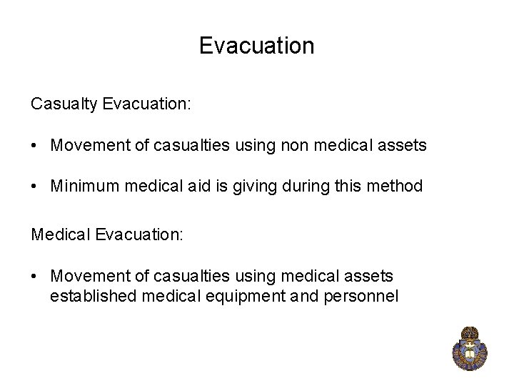 Evacuation Casualty Evacuation: • Movement of casualties using non medical assets • Minimum medical