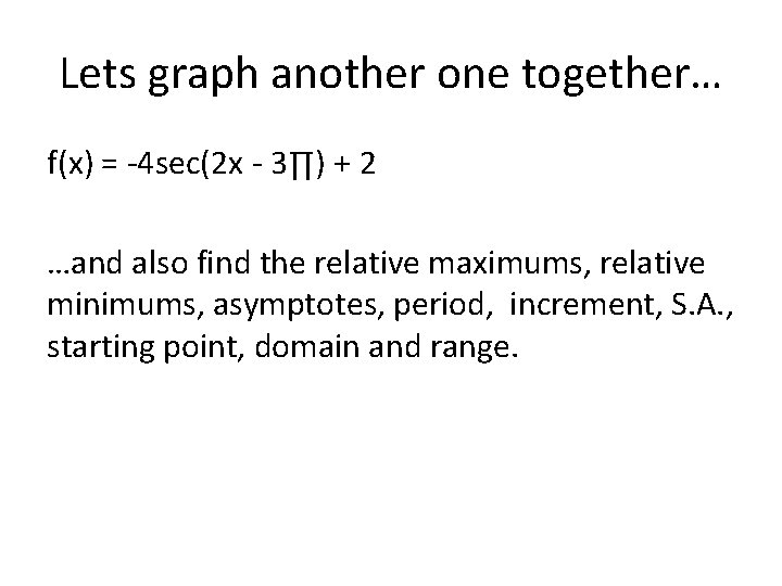 Lets graph another one together… f(x) = -4 sec(2 x - 3∏) + 2
