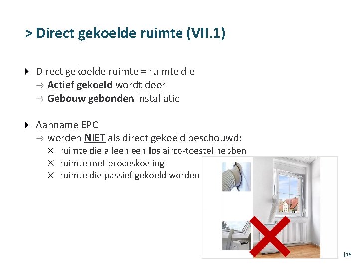 > Direct gekoelde ruimte (VII. 1) Direct gekoelde ruimte = ruimte die Actief gekoeld