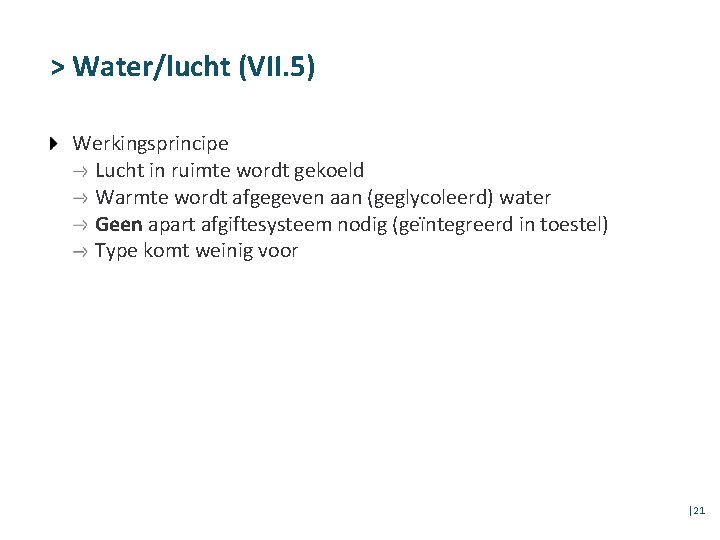 > Water/lucht (VII. 5) Werkingsprincipe Lucht in ruimte wordt gekoeld Warmte wordt afgegeven aan