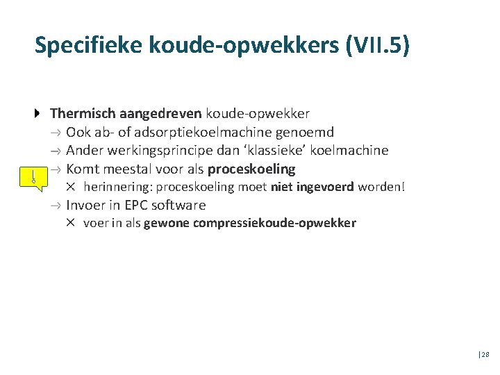 Specifieke koude-opwekkers (VII. 5) Thermisch aangedreven koude-opwekker Ook ab- of adsorptiekoelmachine genoemd Ander werkingsprincipe