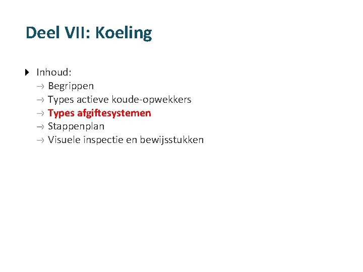 Deel VII: Koeling Inhoud: Begrippen Types actieve koude-opwekkers Types afgiftesystemen Stappenplan Visuele inspectie en