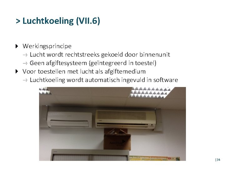 > Luchtkoeling (VII. 6) Werkingsprincipe Lucht wordt rechtstreeks gekoeld door binnenunit Geen afgiftesysteem (geïntegreerd