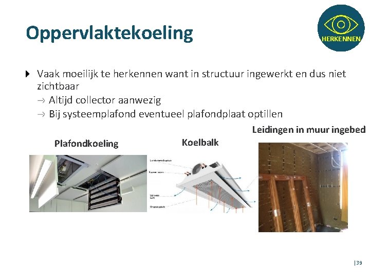 Oppervlaktekoeling HERKENNEN Vaak moeilijk te herkennen want in structuur ingewerkt en dus niet zichtbaar