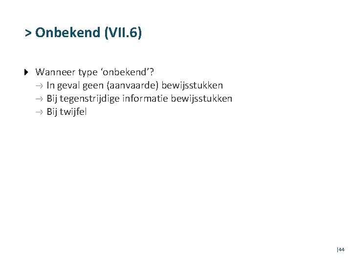 > Onbekend (VII. 6) Wanneer type ‘onbekend’? In geval geen (aanvaarde) bewijsstukken Bij tegenstrijdige