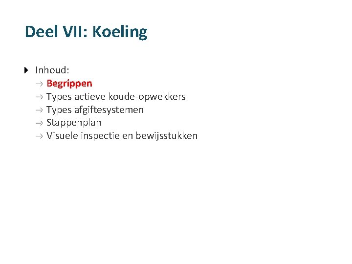 Deel VII: Koeling Inhoud: Begrippen Types actieve koude-opwekkers Types afgiftesystemen Stappenplan Visuele inspectie en