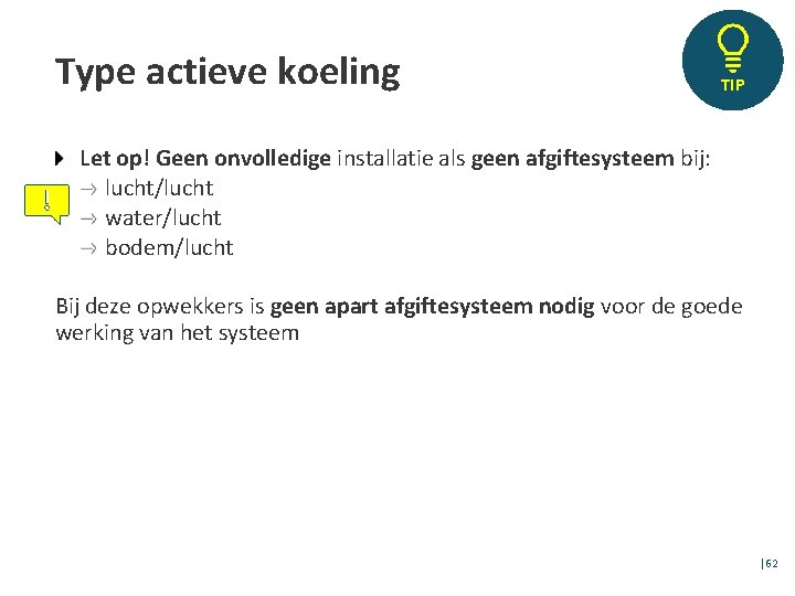 Type actieve koeling TIP Let op! Geen onvolledige installatie als geen afgiftesysteem bij: lucht/lucht