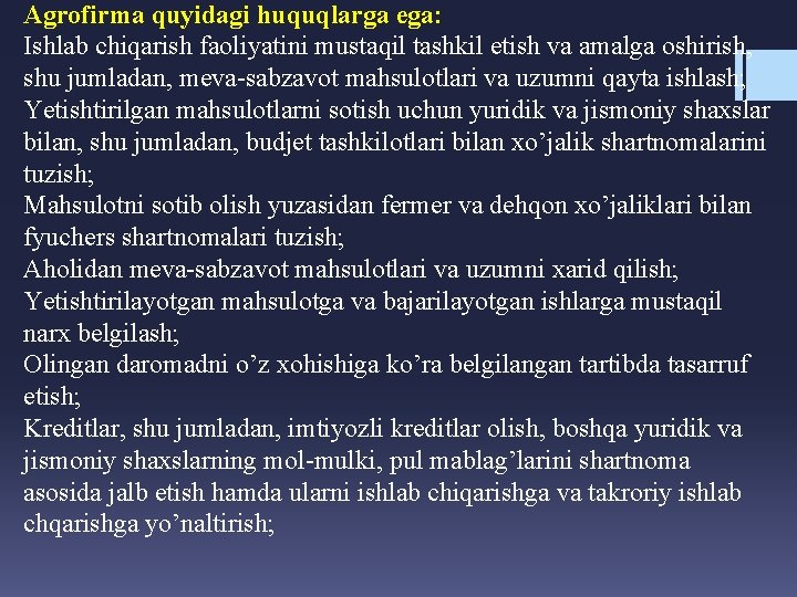 Agrofirma quyidagi huquqlarga ega: Ishlab chiqarish faoliyatini mustaqil tashkil etish va amalga oshirish, shu