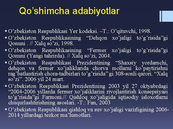 Qo’shimcha adabiyotlar § O’zbekiston Respublikasi Yer kodeksi. –T. : O’qituvchi, 1998. § O’zbekiston Respublikasining